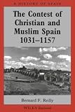 Reilly, Bernard F.: The Contest of Christian and Muslim Spain: 1031-1157 Reilly, Bernard F.: The Contest of Christian and Muslim Spain: 1031-1157