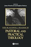 Woodward, James: The Blackwell Reader in Pastoral and Practical Theology Woodward, James: The Blackwell Reader in Pastoral and Practical Theology