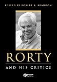 Brandom, Robert B.: Rorty: And His Critics