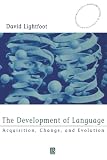 Lightfoot, David: The Development of Language: Acquisition, Change, and Evolution Lightfoot, David: The Development of Language: Acquisition, Change, and Evolution
