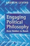 Levine, Andrew: Engaging Political Philosophy: From Hobbes to Rawls Levine, Andrew: Engaging Political Philosophy: From Hobbes to Rawls