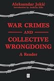 Jokic, Aleksandar: War Crimes and Collective Wrongdoing: A Reader Jokic, Aleksandar: War Crimes and Collective Wrongdoing: A Reader