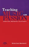Boonshaft, Peter Loel: Teaching Music With Passion: Conducting, Rehearsing and Inspiring