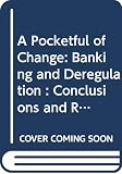 [???]: A Pocketful of Change: Banking and Deregulation  Conclusions and Recommendations