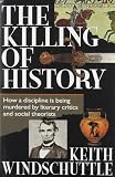 Windschuttle, Keith: The Killing of History: How a Discipline Is Being Murdered by Literary Criticism