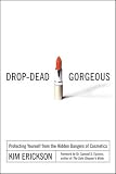 Erickson, Kim: Drop-Dead Gorgeous: Protecting Yourself from the Hidden Dangers of Cosmetics