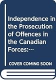 O'Reilly, James W.: Independence in the Prosecution of Offences in the Canadian Forces: Military Policing and Prosecutorial Discretion
