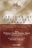 Alfred, Gerald T.: The Idea of the Noble Savage: Images of Aboriginal Peoples from Columbus to the Present Alfred, Gerald T.: The Idea of the Noble Savage: Images of Aboriginal Peoples from Columbus to the Present