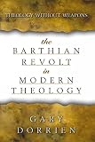 Dorrien, Gary J.: The Barthian Revolt in Modern Theology: Theology Without Weapons