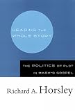 Horsley, Richard A.: Hearing the Whole Story: The Politics of Plot in Mark's Gospel Horsley, Richard A.: Hearing the Whole Story: The Politics of Plot in Mark's Gospel