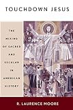 Moore, R. Laurence: Touchdown Jesus: The Mixing of Sacred and Secular in American History Moore, R. Laurence: Touchdown Jesus: The Mixing of Sacred and Secular in American History