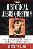 Dawes, Gregory W.: The Historical Jesus Question: The Challenge of History to Religious Authority Dawes, Gregory W.: The Historical Jesus Question: The Challenge of History to Religious Authority