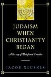 Neusner, Jacob: Judaism When Christianity Began: A Survey of Belief and Practice