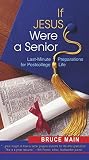 Main, Bruce: If Jesus Were a Senior: Last-Minute Preparations for Postcollege Life Main, Bruce: If Jesus Were a Senior: Last-Minute Preparations for Postcollege Life