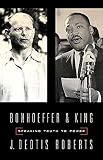 Roberts, J. Deotis: Bonhoeffer And King: Speaking Truth To Power Roberts, J. Deotis: Bonhoeffer And King: Speaking Truth To Power