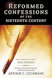 Cochrane, Arthur C.: Reformed Confessions of the Sixteenth Century