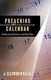 Kalas, J. Ellsworth: Preaching the Calendar: Celebrating Holidays and Holy Days Kalas, J. Ellsworth: Preaching the Calendar: Celebrating Holidays and Holy Days