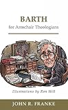 Franke, John R.: Barth for Armchair Theologians