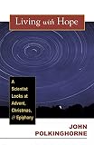 Living With Hope: A Scientist Looks at Advent, Christmas, and Epiphany (066422749X) by Polkinghorne, John Polkinghorne, John: Living With Hope: A Scientist Looks at Advent, Christmas, and Epiphany