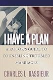Rassieur, Charles L.: I have a Plan: A Pastor's Guide to Counseling Troubled Marriages