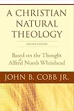Cobb, John B.: A Christian Natural Theology: Based on the Thought of Alfred North Whitehead Cobb, John B.: A Christian Natural Theology: Based on the Thought of Alfred North Whitehead