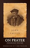 Calvin, Jean: On Prayer: Conversation With God Calvin, Jean: On Prayer: Conversation With God