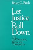 Birch, Bruce C.: Let Justice Roll Down : The Old Testament, Ethics, and Christian Life Birch, Bruce C.: Let Justice Roll Down : The Old Testament, Ethics, and Christian Life