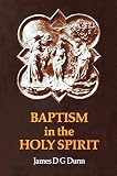 Dunn, James D.G.: Baptism in the Holy Spirit: A Re-Examination of the New Testament Teaching on the Gift of the Spirit in Relation to Pentecostalism Today Dunn, James D.G.: Baptism in the Holy Spirit: A Re-Examination of the New Testament Teaching on the Gift of the Spirit in Relation to Pentecostalism Today