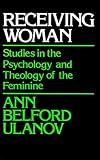Ulanov, Ann Belford: Receiving Woman: Studies in the Psychology and Theology of the Feminine