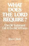 Birch, Bruce C.: What Does the Lord Require: The Old Testament Call to Social Witness Birch, Bruce C.: What Does the Lord Require: The Old Testament Call to Social Witness