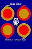 Barclay, William: And Jesus Said: A Handbook on the Parables of Jesus Barclay, William: And Jesus Said: A Handbook on the Parables of Jesus