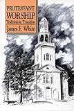 White, James F.: Protestant Worship: Traditions in Transition
