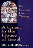 Williamson, Clark M.: A Guest in the House of Israel: Post-Holocaust Church Theology Williamson, Clark M.: A Guest in the House of Israel: Post-Holocaust Church Theology