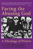Blumenthal, David R.: Facing the Abusing God: A Theology of Protest