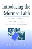 McKim, Donald K.: Introducing the Reformed Faith: Bibilical Revelation, Christian Tradition, Contemporary Significance