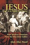 Powell, Mark Allan: Jesus As a Figure in History: How Modern Historians View the Man from Galilee Powell, Mark Allan: Jesus As a Figure in History: How Modern Historians View the Man from Galilee