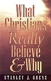Grenz, Stanley: What Christians Really Believe & Why Grenz, Stanley: What Christians Really Believe & Why