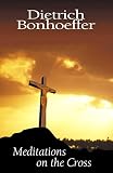 Bonhoeffer, Dietrich: Meditations on the Cross