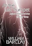 Barclay, William: At the Last Trumpet: Jesus Christ and the End of Time Barclay, William: At the Last Trumpet: Jesus Christ and the End of Time