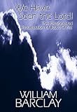 Barclay, William: We Have Seen the Lord!: The Passion and Resurrection of Jesus Christ Barclay, William: We Have Seen the Lord!: The Passion and Resurrection of Jesus Christ