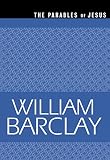 Barclay, William: The Parables of Jesus Barclay, William: The Parables of Jesus