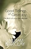 Barclay, William: Good Tidings of Great Joy: The Birth of Jesus the Messiah Barclay, William: Good Tidings of Great Joy: The Birth of Jesus the Messiah