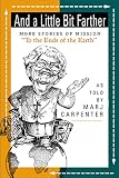 Carpenter, Marj: And a Little Bit Farther: More Stories of Mission "to the Ends of the Earth" Carpenter, Marj: And a Little Bit Farther: More Stories of Mission "to the Ends of the Earth"