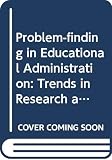 Boyd, William Lowe: Problem-Finding in Educational Administration: Trends in Research and Theory Boyd, William Lowe: Problem-Finding in Educational Administration: Trends in Research and Theory