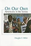 Miller, Douglas: On Our Own: Americans in the Sixties Miller, Douglas: On Our Own: Americans in the Sixties
