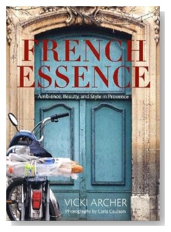 French Essence: Ambience, Beauty, and Style in Provence [Hardcover]