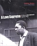 Kahn, Ashley: A Love Supreme: The Story of John Coltrane's Signature Album Kahn, Ashley: A Love Supreme: The Story of John Coltrane's Signature Album