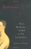 Prioleau, Elizabeth Stevens: Seductress: Women Who Ravished the World and Their Lost Art of Love Prioleau, Elizabeth Stevens: Seductress: Women Who Ravished the World and Their Lost Art of Love