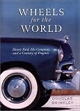 Brinkley, Douglas: Wheels for the World: Henry Ford, His Company, and a Century of Progress, 1903-2003 Brinkley, Douglas: Wheels for the World: Henry Ford, His Company, and a Century of Progress, 1903-2003