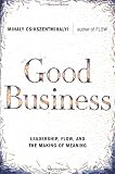 Csikszentmihalyi, Mihaly: Good Business: Leadership, Flow and the Making of Meaning